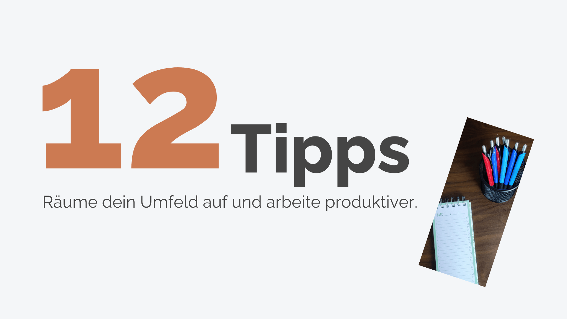 12 Tipps - Räume dein Umfeld auf und steigere deine Produktivität.