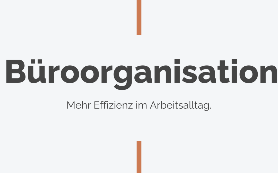 Büroorganisation – mehr Effizienz im Arbeitsalltag