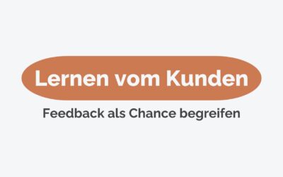 Lernen vom Kunden: Kundenfeedback als Chance begreifen