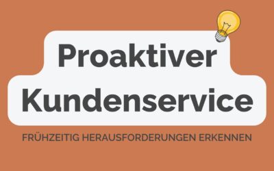 Proaktiver Kundenservice: frühzeitig Herausforderungen erkennen