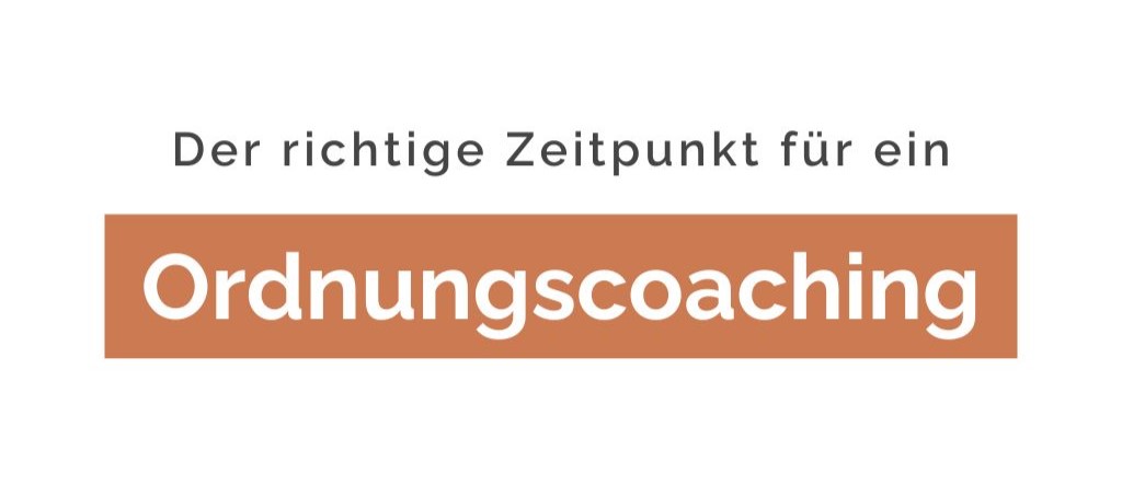 Der richtige Zeitpunkt für ein Ordnungscoaching